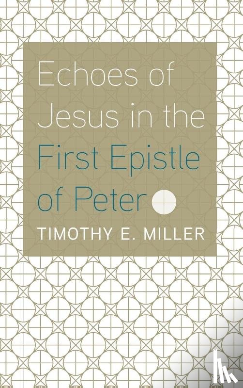 Miller, Timothy E - Echoes of Jesus in the First Epistle of Peter