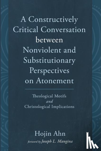 Ahn, Hojin - A Constructively Critical Conversation between Nonviolent and Substitutionary Perspectives on Atonement