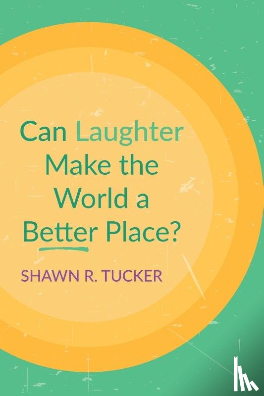 Tucker, Shawn R - Can Laughter Make the World a Better Place?