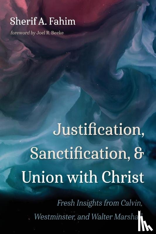 Fahim, Sherif A - Justification, Sanctification, and Union with Christ