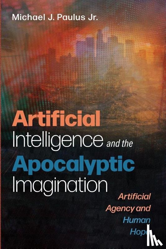 Paulus, Michael J. Jr. - Artificial Intelligence and the Apocalyptic Imagination