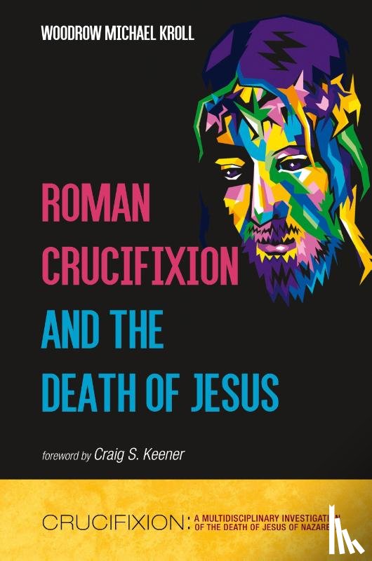 Kroll, Woodrow Michael - Roman Crucifixion and the Death of Jesus