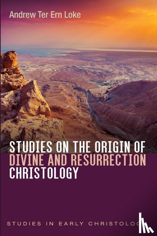 Loke, Andrew Ter Ern - Studies on the Origin of Divine and Resurrection Christology