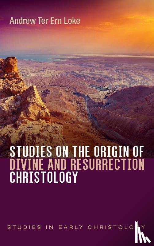 Loke, Andrew Ter Ern - Studies on the Origin of Divine and Resurrection Christology