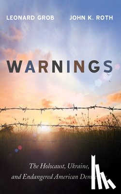 Grob, Leonard - Warnings: The Holocaust, Ukraine, and Endangered American Democracy