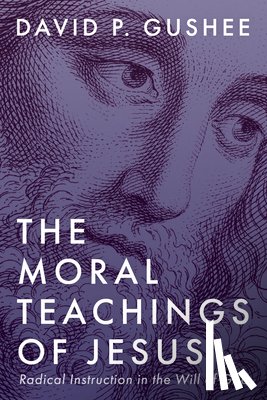 Gushee, David P. - The Moral Teachings of Jesus