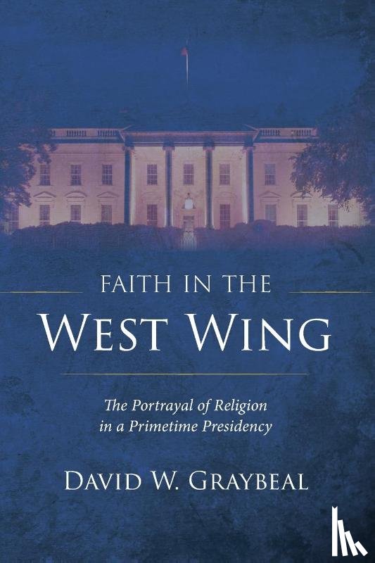Graybeal, David W. - Faith in The West Wing