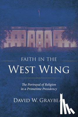 Graybeal, David W. - Faith in The West Wing