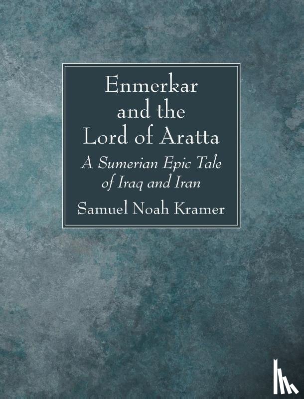 Kramer, Samuel Noah - Enmerkar and the Lord of Aratta
