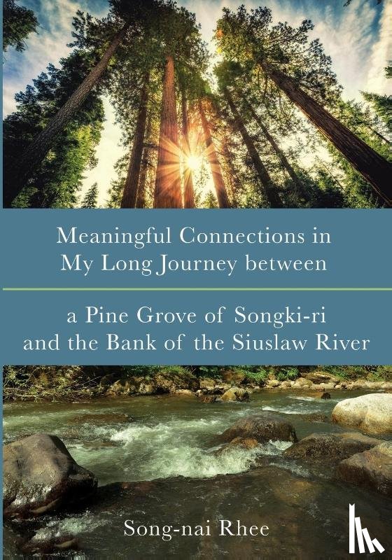 Rhee, Song-Nai - Meaningful Connections in My Long Journey between a Pine Grove of Songki-ri and the Bank of the Siuslaw River