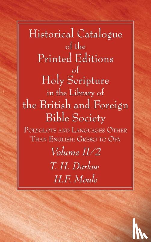 Darlow, T H, Moule, H F - Historical Catalogue of the Printed Editions of Holy Scripture in the Library of the British and Foreign Bible Society, Volume II, 2