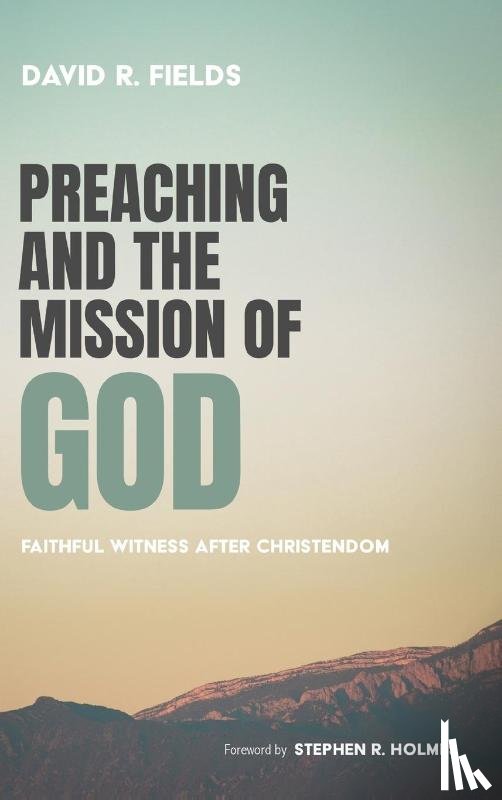 Fields, David R. - Preaching and the Mission of God