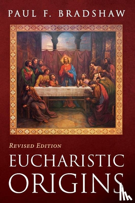 Bradshaw, Paul F. - Eucharistic Origins, Revised Edition