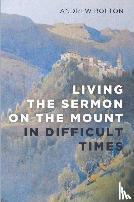 Bolton, Andrew - Living the Sermon on the Mount in Difficult Times