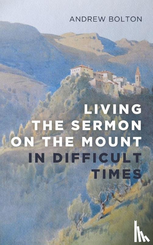 Bolton, Andrew - Living the Sermon on the Mount in Difficult Times