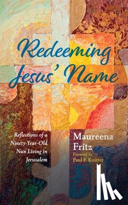 Fritz, Maureena - Redeeming Jesus' Name: Reflections of a Ninety-Year-Old Nun Living in Jerusalem