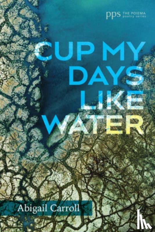 Carroll, Abigail - Cup My Days Like Water