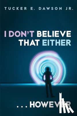 Dawson, Tucker E. - I Don't Believe That Either . . . However
