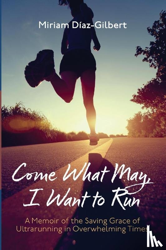Díaz-Gilbert, Miriam - Come What May, I Want to Run