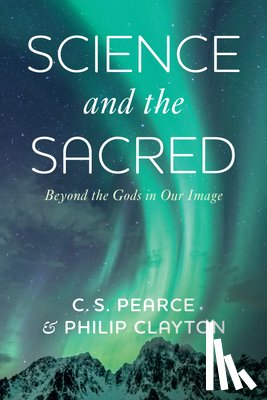 Pearce, C. S., Clayton, Philip - Science and the Sacred