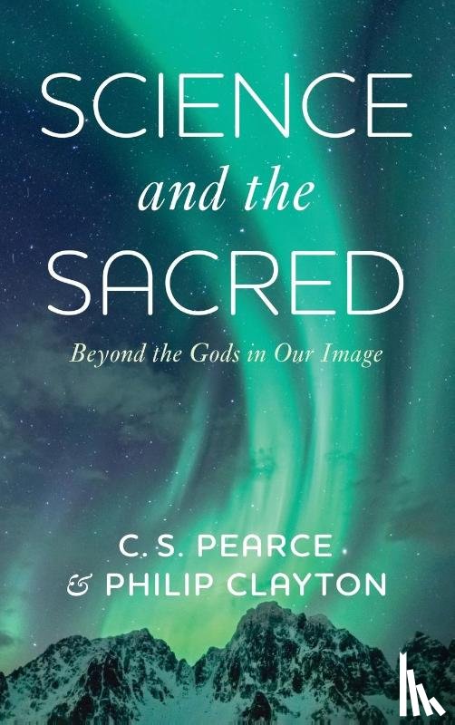 Pearce, C. S., Clayton, Philip - Science and the Sacred