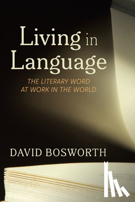 Bosworth, David - Living in Language: The Literary Word at Work in the World