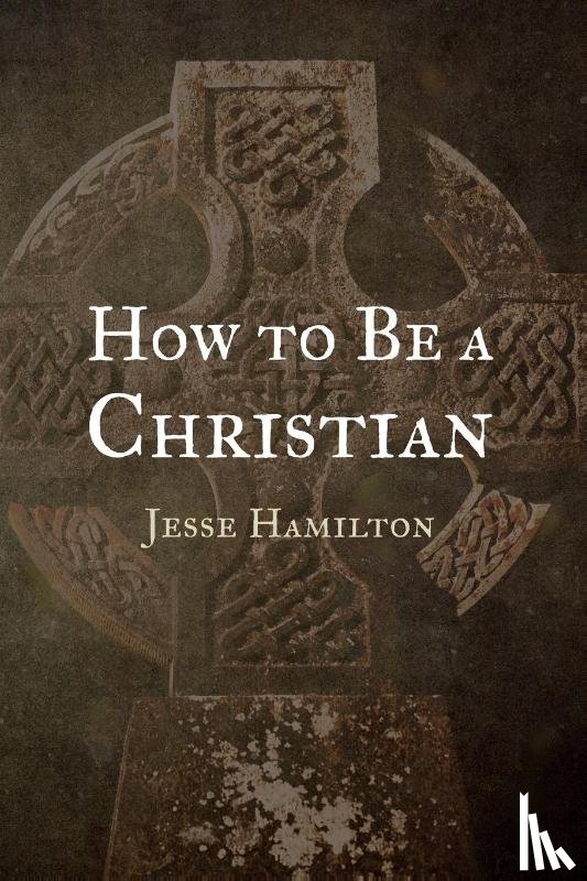 Hamilton, Jesse - How to Be a Christian