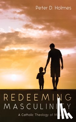 Holmes, Peter D. - Redeeming Masculinity