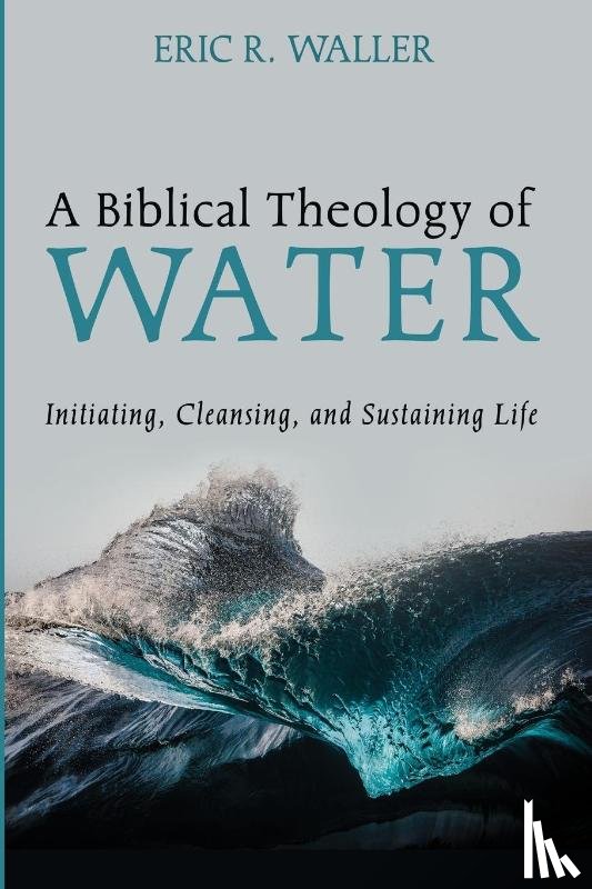 Waller, Eric R. - A Biblical Theology of Water