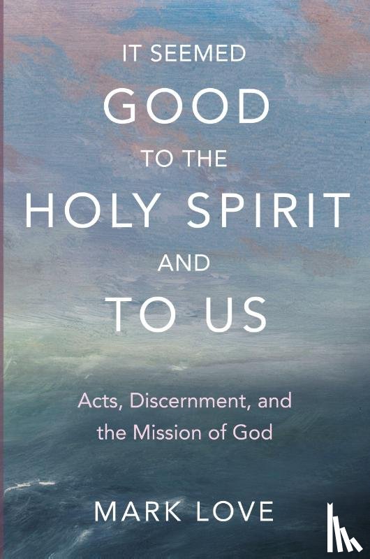 Love, Mark - It Seemed Good to the Holy Spirit and to Us