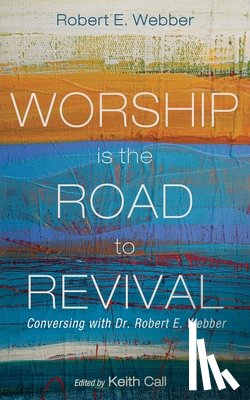 Webber, Robert E. - Worship Is the Road to Revival