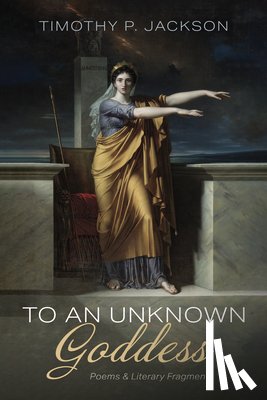 Jackson, Timothy P. - To an Unknown Goddess