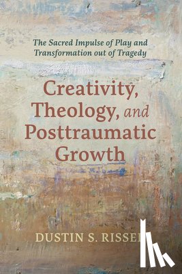 Risser, Dustin S - Creativity, Theology, and Posttraumatic Growth