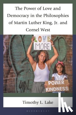Lake, Timothy L. - The Power of Love and Democracy in the Philosophies of Martin Luther King, Jr. and Cornel West