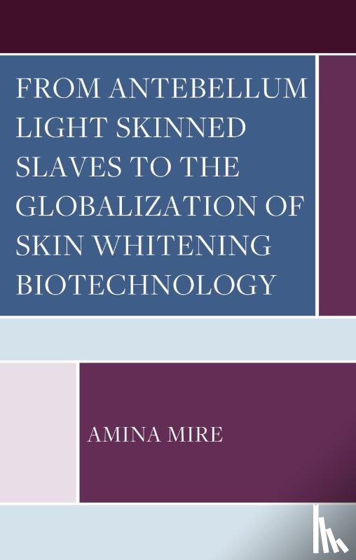Mire, Amina - From Antebellum Light Skinned Slaves to the Globalization of Skin Whitening Biotechnology