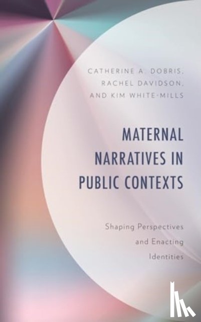 Dobris, Catherine A., Davidson, Rachel, White-Mills, Kim, Davidson, Rachel D. - Maternal Narratives in Public Contexts