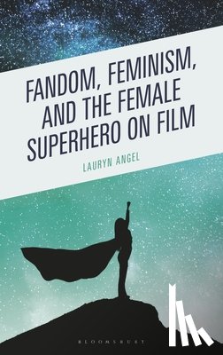 Angel, Lauryn - Fandom, Feminism, and the Female Superhero on Film
