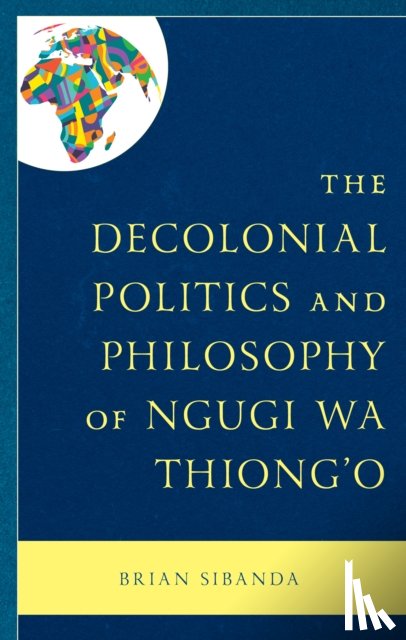 Sibanda, Brian - The Decolonial Politics and Philosophy of Ngugi wa Thiong’o