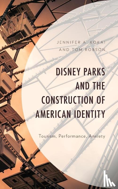 Kokai, Jennifer A., Robson, Tom - Disney Parks and the Construction of American Identity