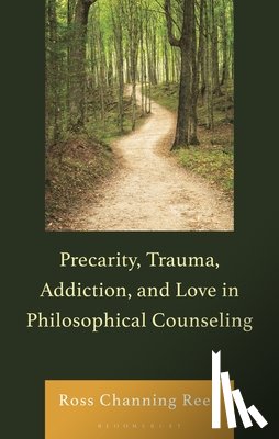 Reed, Dr. Ross Channing - Precarity, Trauma, Addiction, and Love in Philosophical Counseling
