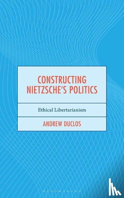 Duclos, Andrew - Constructing Nietzsche's Politics