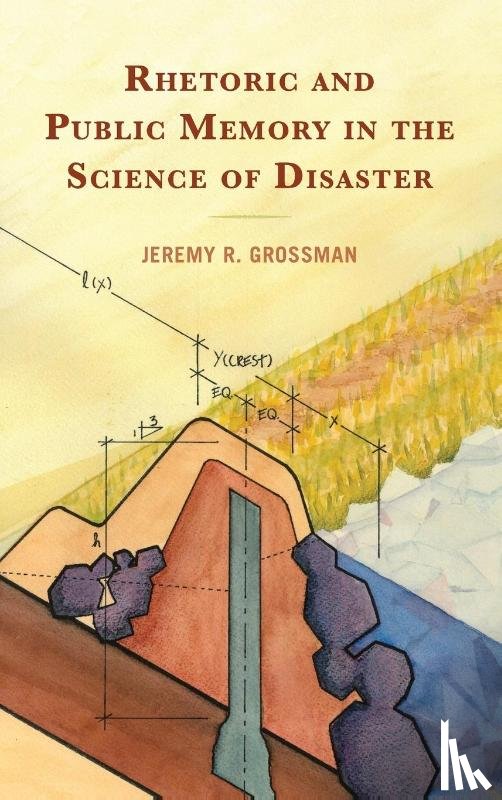 Grossman, Jeremy R. - Rhetoric and Public Memory in the Science of Disaster