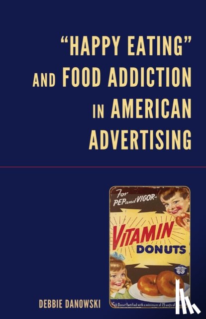 Danowski, Debbie - “Happy Eating” and Food Addiction in American Advertising