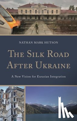 Hutson, Nathan Mark - The Silk Road After Ukraine