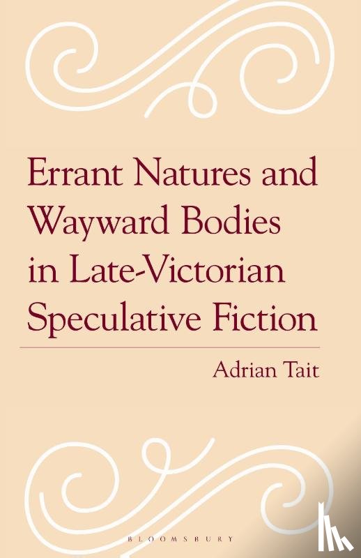 Tait, Adrian - Errant Natures and Wayward Bodies in Late-Victorian Speculative Fiction