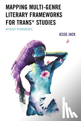 Jack, Jesse - Mapping Multi-Genre Literary Frameworks for Trans* Studies