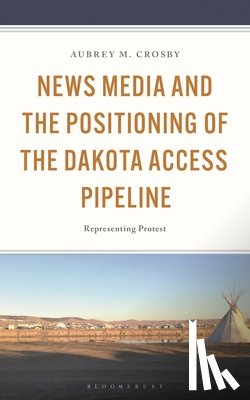 Crosby, Aubrey - News Media and the Positioning of the Dakota Access Pipeline