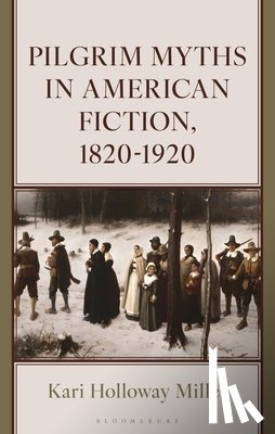 Miller, Kari Holloway - Pilgrim Myths in American Fiction, 1820-1920