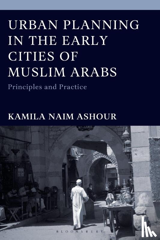 Ashour, Kamila Naim (Independent Scholar) - Urban Planning in the Early Cities of Muslim Arabs