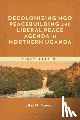 Opongo, Elias O. (Hekima University College) - Decolonizing NGO Peacebuilding and Liberal Peace Agenda in Northern Uganda